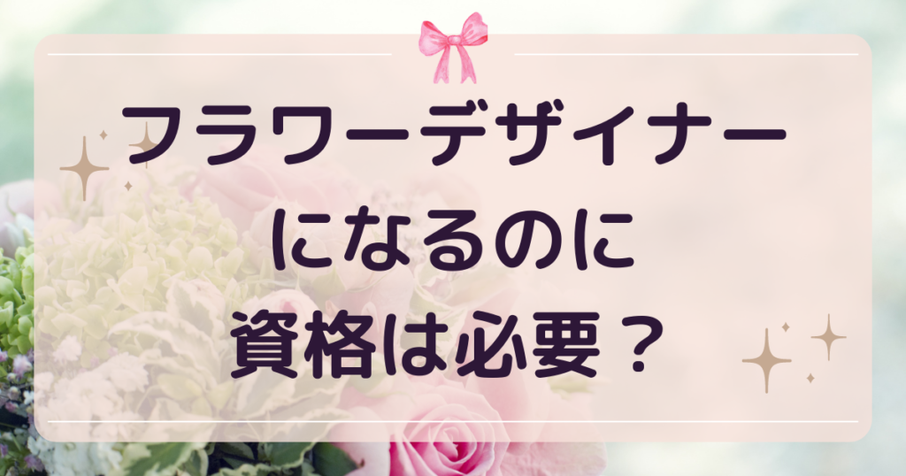 フラワーデザイナーになるのに資格は必要？