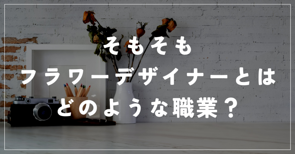 そもそもフラワーデザイナーとはどのような職業？