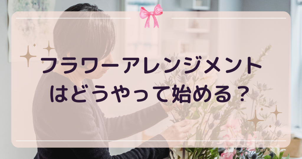 フラワーアレンジメントの始め方