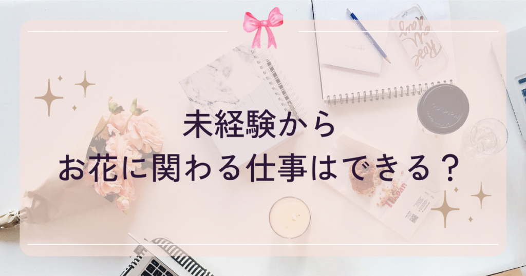 未経験からお花に関わる仕事はできる？