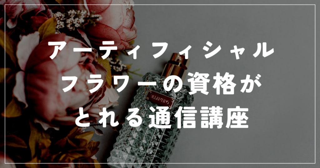 アーティフィシャルフラワーの資格が習得できる通信講座