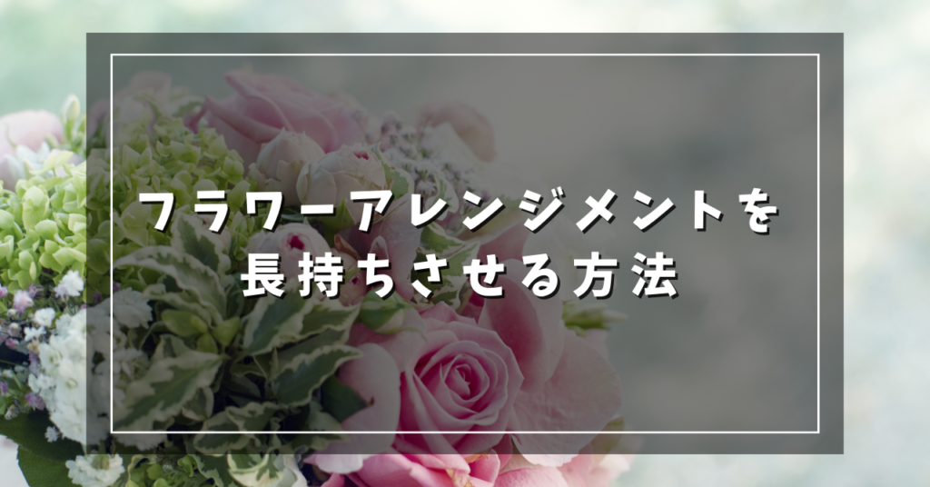 フラワーアレンジメントを長持ちさせる方法