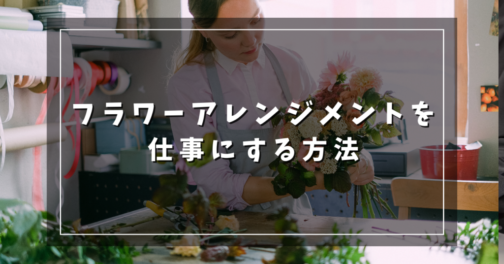 フラワーアレンジメントを仕事にする方法