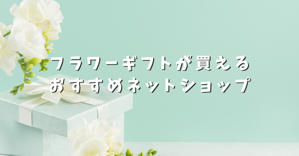 フラワーギフトが買えるおすすめネットショップ