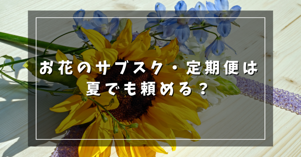 お花のサブスク・定期便は夏でも頼める？
