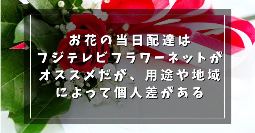 お花の当日配達はフジテレビフラワーネットがオススメだが、用途や地域によって個人差がある