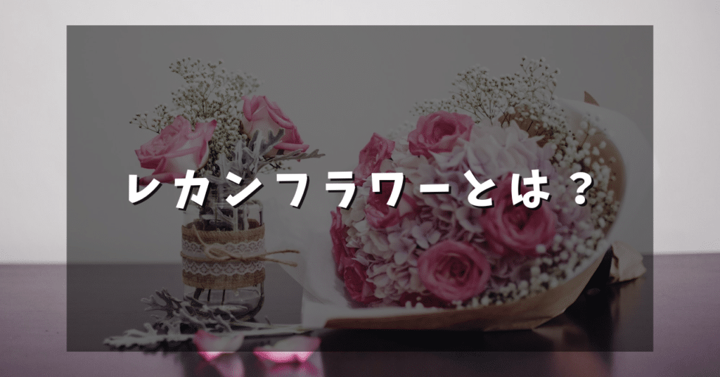 レカンフラワーとは?
