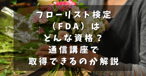 フローリスト検定（FDA）はどんな資格？通信講座で取得できるのか解説